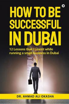 How to be Successful in Dubai: 12 Lessons that I Learnt while running a small business in Dubai