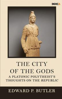 The City of the Gods : A Platonic Polytheist’s Thoughts on the Republic