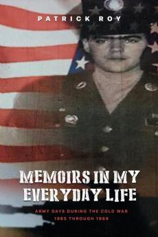 MEMOIRS of My Army Days During the Cold War 1965 Through 1968