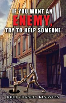 If You Want an Enemy Try to Help Someone