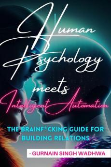 HUMAN PSYCHOLOGY MEETS INTELLIGENT AUTOMATION: THE BRAINF*CKING GUIDE TO BUILD RELATIONS