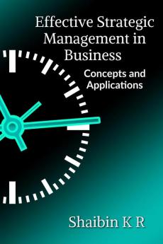 Effective Strategic Management in Business : Concepts and Applications