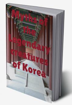 Myths of the legendary creatures of Korea