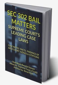 SEC 302 BAIL MATTERS- SUPREME COURT’S LEADING CASE LAWS : CASE NOTES- FACTS- FINDINGS OF APEX COURT JUDGES &amp; CITATIONS