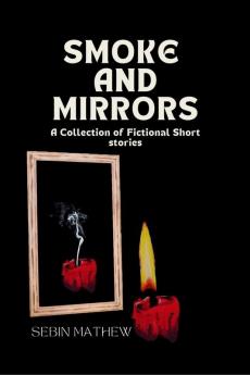 SMOKE AND MIRRORS : A Collection of Fictional Short stories