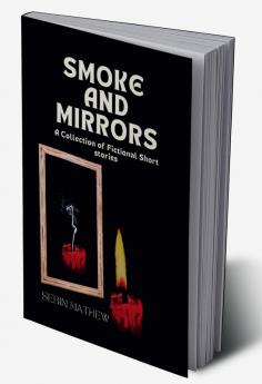 SMOKE AND MIRRORS : A Collection of Fictional Short stories