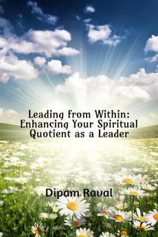 Leading from Within: Enhancing Your Spiritual Quotient as a Leader