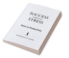 Success Through Stress: Panic To Productivity