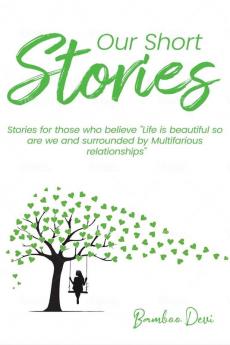 Our Short Stories : Short  Stories for those who believe life is beautiful so are we and surrounded by Multifarious Relationships