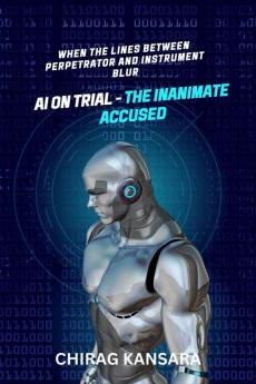 AI on Trial - The Inanimate Accused: When the lines between perpetrator and instrument blur