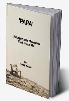 PAPA: Unforgettable Memories That Shape Us