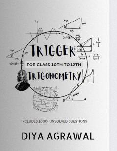 Trigger Trigonometry: For Class 10 11 12. Also Helpful For Further Competitive Examinations Where Trigonometry Poses An Issue For Students From Non-Mathematics Stream.