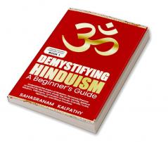 Demystifying Hinduism  -  A Beginner’s Guide: Understand the basics of Hinduism. Sanatana Dharma simplified for the Modern World the Hindu Identity Spiritual Wisdom  Philosophy the symbolism o...