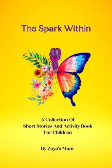 The Spark Within : A Collection Of Short Stories And Activity Book For Children