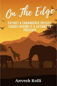 On The Edge: Extinct & Endangered Species: Causes Behind It & Actions to Preserve