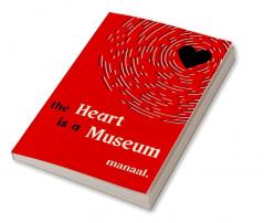 The Heart is a Museum: a poetry collection by Manaal