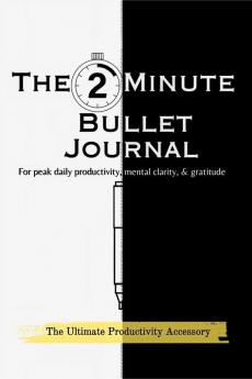 The 2-Minute Bullet Journal: Unlock Peak Daily Productivity Eliminate Procrastination and Feel More Grateful