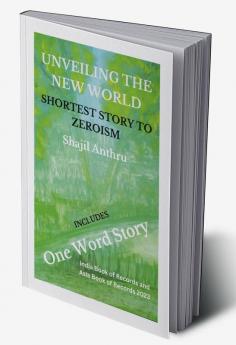 UNVEILING THE NEW WORLD: SHORTEST STORY TO ZEROISM - INCLUDES - One Word Story