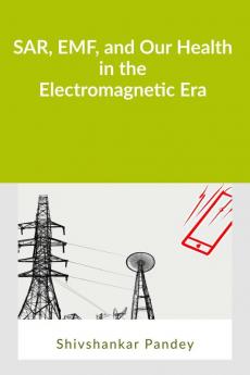 SAR EMF and Our Health in the Electromagnetic Era