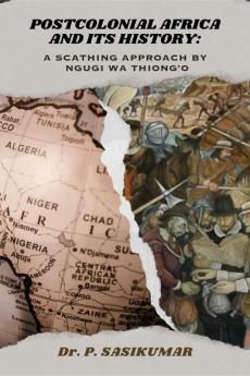 Postcolonial Africa and Its History: A Scathing Approach by Ngugi Wa Thiong’o