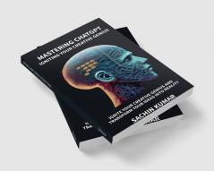 MASTERING CHATGPT: IGNITING YOUR CREATIVE GENIUS: Ignite Your Creative Genius and Transform Ideas into Reality