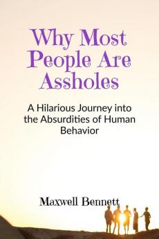 Why Most People Are Assholes: A Hilarious Journey into the Absurdities of Human Behavior