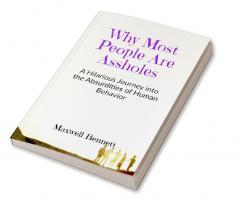 Why Most People Are Assholes: A Hilarious Journey into the Absurdities of Human Behavior