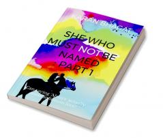 She who must not be named: Part 1: Untold Story of Teenage Love Loss Redemption and the Unbreakable Bonds of the Heart