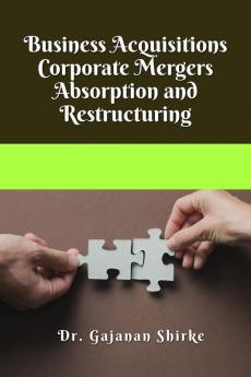 Business Acquisitions Corporate Mergers Absorption and Restructuring