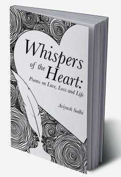 Whispers of the Heart: Poems on Love Loss and Life