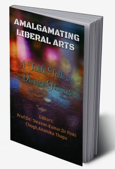 Amalgamating  Liberal Arts: A  Table Talk on  Diverse Themes