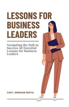 Lessons for Business Leaders : Navigating the Path to Success  All Essential Lessons for Business Leaders