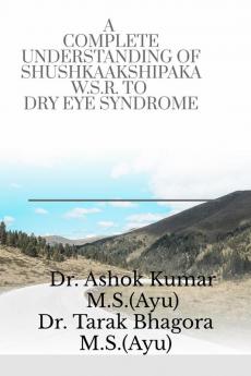 A Complete Understanding Of Shushkaakshipaka W.S.R. To Dry Eye Syndrome