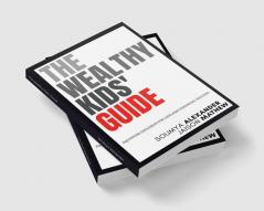 The Wealthy Kids’ Guide: Equipping Children For Lifelong Financial Success