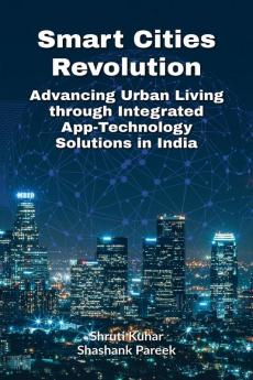 Smart Cities Revolution: Advancing Urban Living through Integrated App-Technology Solutions in India