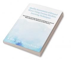 Quality Assessment of Ground Water using Machine Learning Techniques: Novel Machine Learning Classification Techniques for Ground Water Quality in Pre-Monsoon and Post- Monsoon