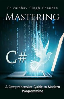 Mastering C# : A Comprehensive Guide to Modern Programming