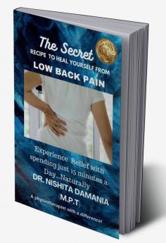 The Secret Recipe To Heal Yourself From Low Back Pain: Experience Low Back Pain Relief With Just 15 Minutes A Day ...Naturally