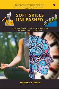 SOFT SKILLS UNLEASHED : Empowerment for Personal and Professional Success