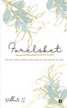 Forelsket : The Gut Rush Euphoria Exclusive to the Feeling of Love