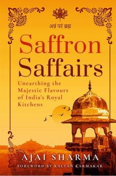 Saffron Saffairs :  Unearthing the Majestic Flavours of India's Royal Kitchens