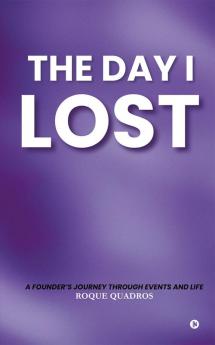 The Day I Lost : A Founder's Journey through Events and Life