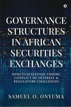 Governance Structures in African Securities Exchanges : Demutualization Theory Conflict of Interest and Regulatory Challenges