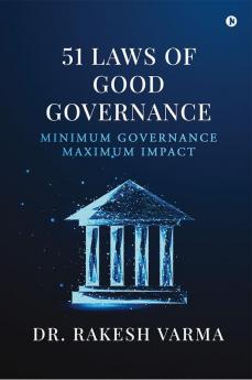 51 Laws of Good Governance : Minimum Governance Maximum Impact