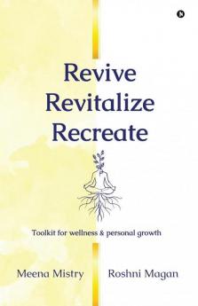 Revive Revitalize Recreate: Toolkit For Wellness & Personal Growth