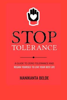 Stop Tolerance: A Guide To Zero Tolerance And Regain Yourself To Live Your Best Life