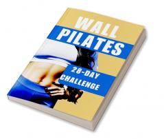 Wall Pilates : The 28-Day Challenge for Weight Loss and Total Transformation - Suitable for Women Beginners