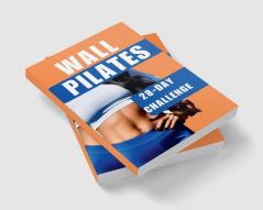 Wall Pilates : The 28-Day Challenge for Weight Loss and Total Transformation - Suitable for Women Beginners