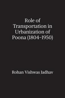 Role of Transportation in Urbanization of Poona (1804-1950)