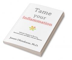 Tame Your Inflammation: Lifestyle Changes to Reverse Autoimmunity and Many Chronic Illnesses